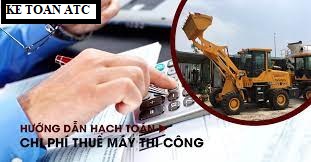 Hoc ke toan cap toc tai thanh hoa Một số công ty phải thuê máy thi công bên ngoài về và thực hiện thi công. Vậy các chi phí thuê máy thi