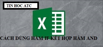 Học tin học cấp tốc tại thanh hóa Hàm and khi kết hợp với hàm if để xét nhiều logic, nó sẽ trả về giá trị đúng khi tất cả điều kiện là