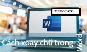 Học tin học ở thanh hóa Khi thiết kế văn bản hoặc tạo bảng, bạn muốn xoay ngang chữ? Tin học ATC xin giới thiệu bạn bacách sau nhé!