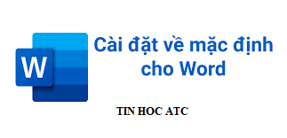 Học tin học ở thanh hóa Bài viết sau đây tin học ATC sẽ hướng dẫn bạn cách chỉnh word về mặc định theo 3 cách dễ áp dụng nhất nhé!