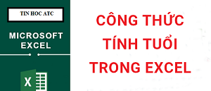 Hoc tin hoc van phong o Thanh Hoa Có rất nhiều cách tính tuổi trong excel, hôm nay tin học ATC xin thông tin đến bạn 3 cách sau nhé!