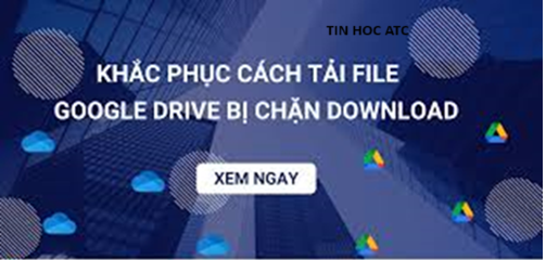 Hoc tin hoc tai thanh hoa Bạn đã từng gặp lỗi Google Drive không cho download, tin học ATC xin chia sẽ trong bài viết dưới đây nhé!1: Sử dụng