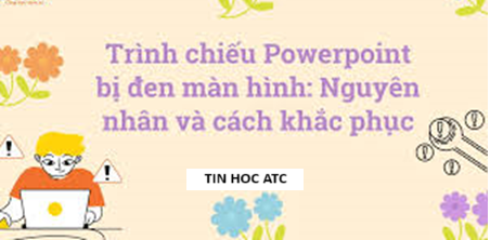 Lop tin hoc van phong tai Thanh Hoa Nếu bạn đang gặp tình trạng powerpoint khi trình chiếu bị đen màn hình, hãy thử tham khảo cách làm