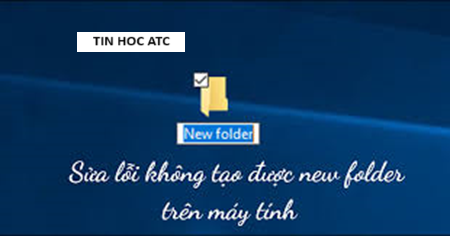 Học tin học ở thanh hóa Nếu máy tính của bạn đang gặp tình trạng không tạo được folder, thì mời bạn tham khảo cách làm dưới đây