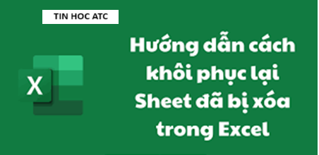 Hoc tin hoc van phong o Thanh Hoa Bạn lỡ tay xóa sheet và bạn đang muốn lấy lại sheet đấy? Mời bạn tham khảo hai cách làm dưới đây nhé!