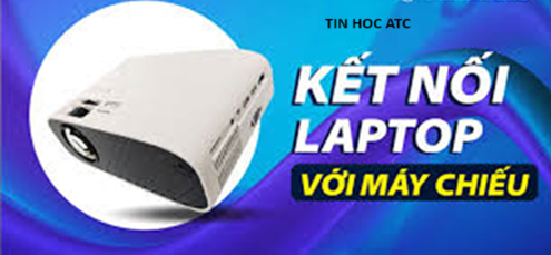 Hoc tin hoc van phong o Thanh Hoa Làm thế nào để kết nối laptop với máy chiếu? Tin học ATC xin chia sẽ đến bạn đọc cách làm trong bài