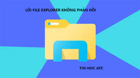 Hoc tin hoc cap toc o thanh hoa Nếu File Explorer của bạn không phản hồi, bạn hãy thử cách làm dưới đây nhé!Khởi động lại File Explorer bằng