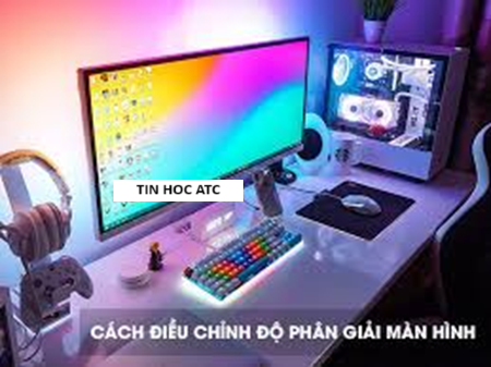 Học tin học tại thanh hóa Bạn muốn kiểm tra và điều chỉnh độ phân giải màn hình máy tính? Tin học ATC mời bạn tham khảo bài viết