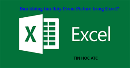 Học tin học thực hành tại thanh hóa Bạn đang không tìm thấy From Picture trong excel? ATC có cách xử lý cho bạn đây: