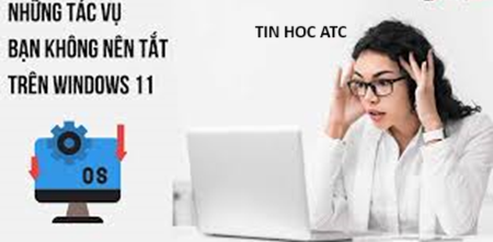 Học tin học thực hành ở thanh hóa Một số ứng dụng chạy nền mà bạn không nên tắt vì sẽ ảnh hưởng đến hệ thống máy tính,đó là những tác vụ