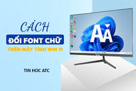 Hoc tin hoc thuc hanh o thanh hoa Nếu bạn muốn thay đổi font chữ cho máy tính win 11 của bạn, hãy làm theo cách sau nhé!