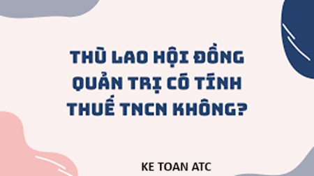 Học kế toán thuế ở Thanh Hóa Thù lao hội đồng quản trị có tính thuế TNCN hay không? Chúng ta cùng tìm hiểu trong bài viết dưới đây nhé!Thù