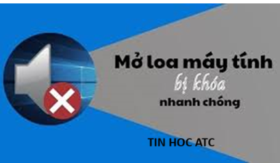 Học tin học thực hành ở thanh hóa Loa máy tính bị khóa win 11? Làm thế nào bây giờ? Tin học ATC có cách giải quyết cho bạn đây:Nguyên