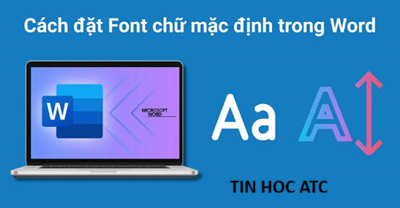 Trung tam tin hoc tai thanh hoa Mỗi lần mở Microsoft Word để soạn thảo, bạn lại phải tốn thời gian chỉnh lại phông chữ và kích thước chữ quen